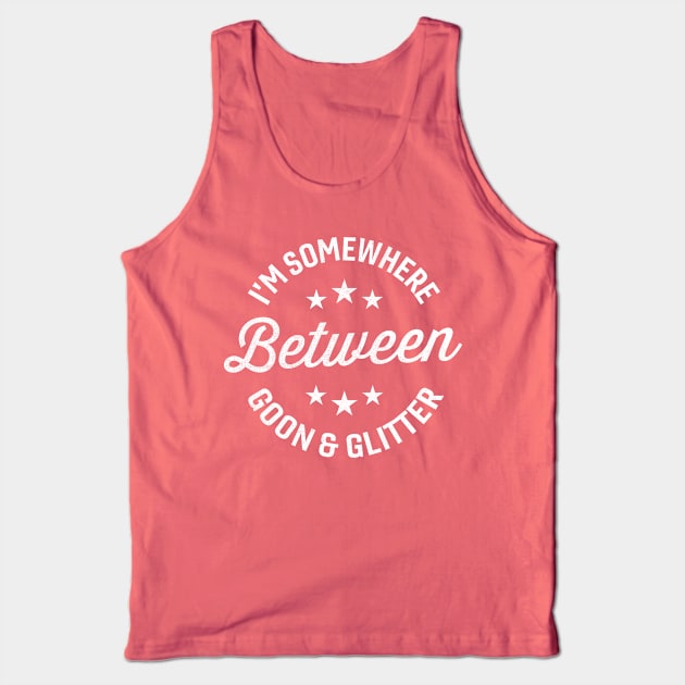 I'm Somewhere Between Goon And Glitter Tank Top by TheDesignDepot